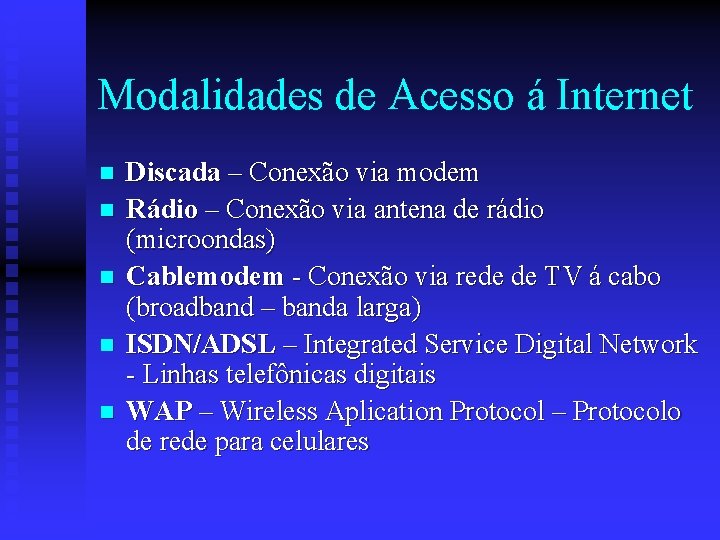 Modalidades de Acesso á Internet n n n Discada – Conexão via modem Rádio