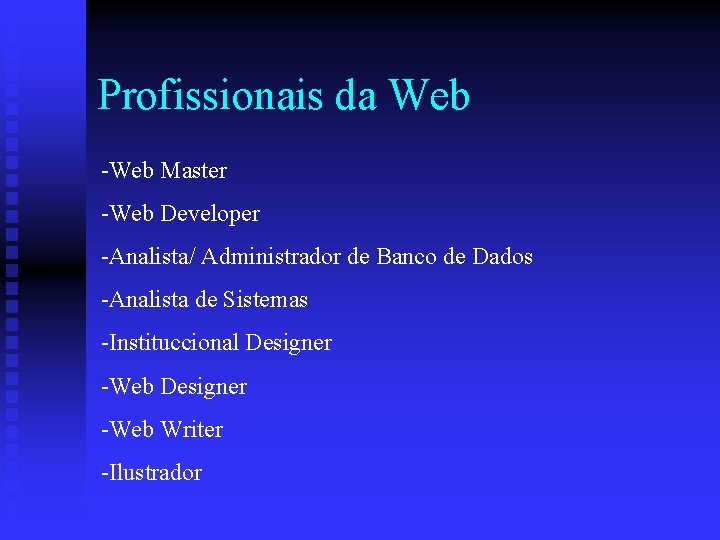 Profissionais da Web -Web Master -Web Developer -Analista/ Administrador de Banco de Dados -Analista