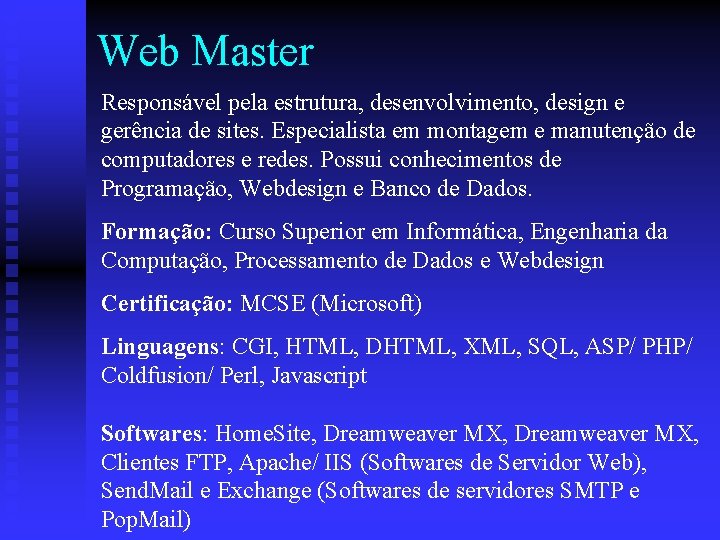 Web Master Responsável pela estrutura, desenvolvimento, design e gerência de sites. Especialista em montagem
