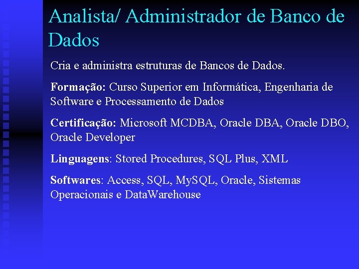 Analista/ Administrador de Banco de Dados Cria e administra estruturas de Bancos de Dados.