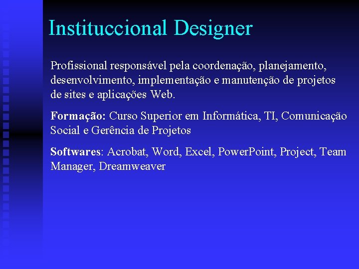 Instituccional Designer Profissional responsável pela coordenação, planejamento, desenvolvimento, implementação e manutenção de projetos de
