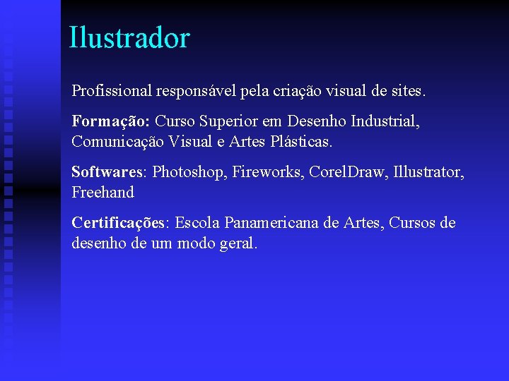 Ilustrador Profissional responsável pela criação visual de sites. Formação: Curso Superior em Desenho Industrial,