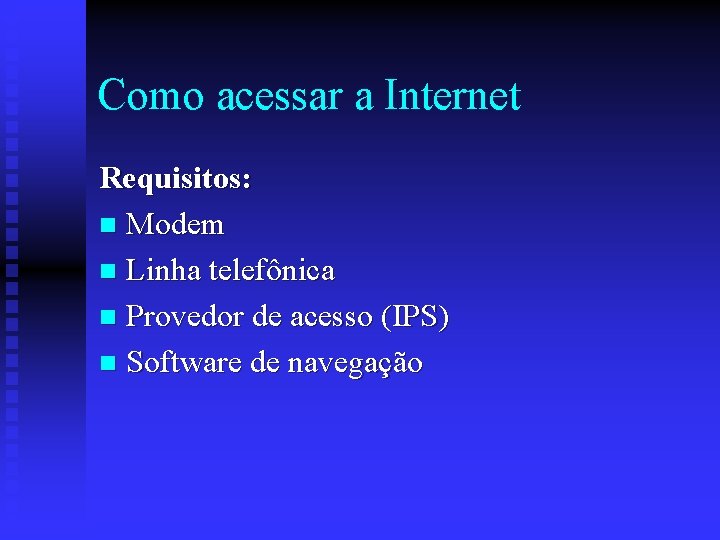 Como acessar a Internet Requisitos: n Modem n Linha telefônica n Provedor de acesso