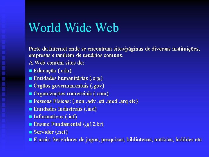 World Wide Web Parte da Internet onde se encontram sites/páginas de diversas instituições, empresas