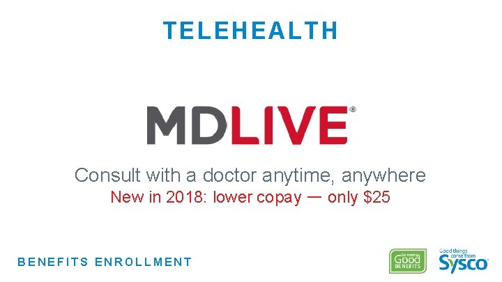 TELEHEALTH Consult with a doctor anytime, anywhere New in 2018: lower copay — only