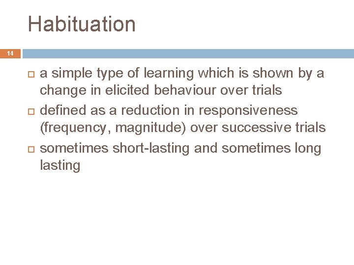 Habituation 14 a simple type of learning which is shown by a change in