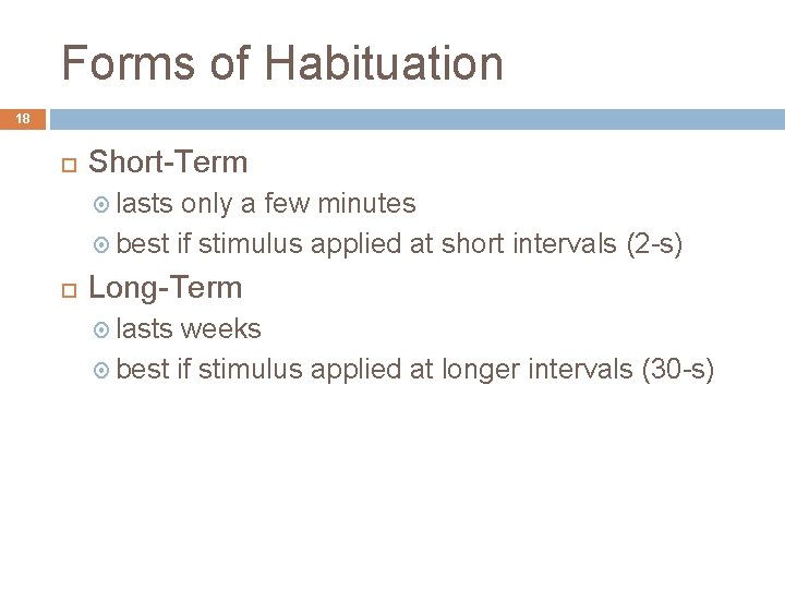 Forms of Habituation 18 Short-Term lasts only a few minutes best if stimulus applied