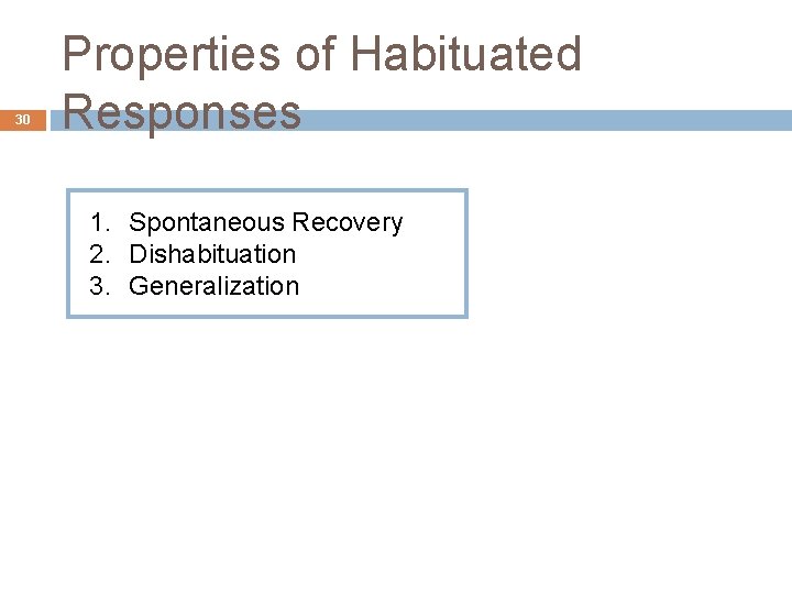 30 Properties of Habituated Responses 1. Spontaneous Recovery 2. Dishabituation 3. Generalization 