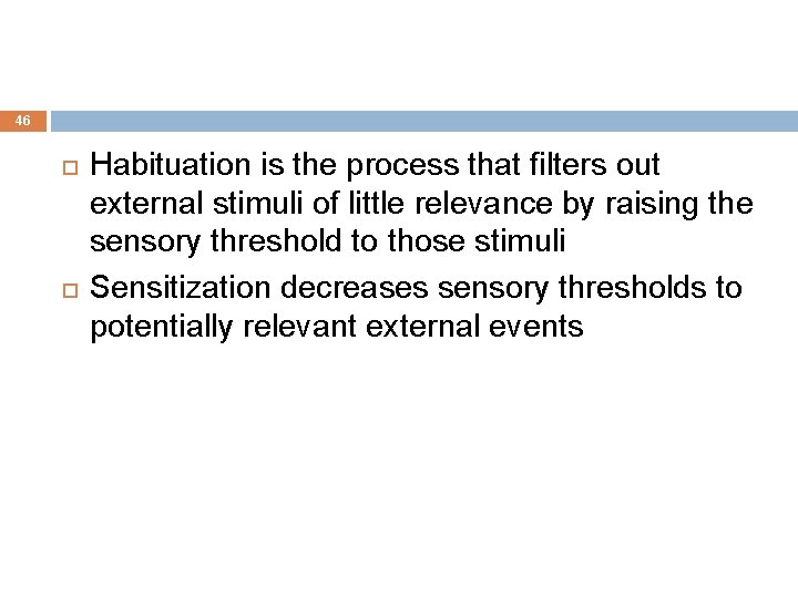 46 Habituation is the process that filters out external stimuli of little relevance by