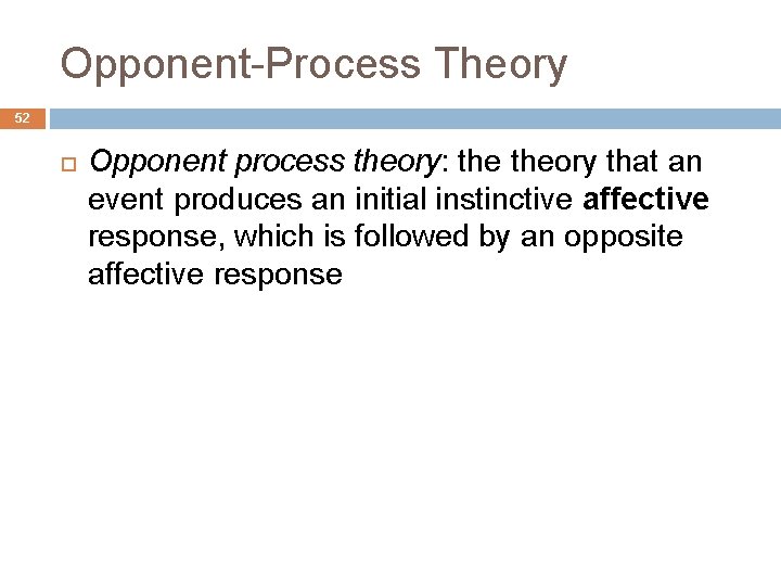 Opponent-Process Theory 52 Opponent process theory: theory that an event produces an initial instinctive