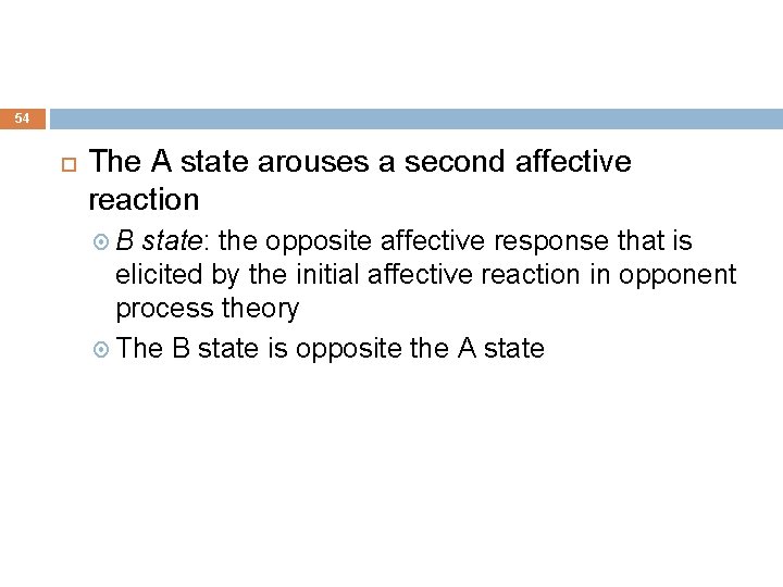 54 The A state arouses a second affective reaction B state: the opposite affective