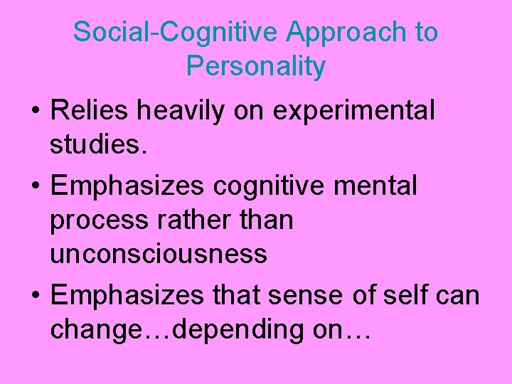 Social-Cognitive Approach to Personality • Relies heavily on experimental studies. • Emphasizes cognitive mental