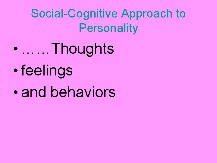 Social-Cognitive Approach to Personality • ……Thoughts • feelings • and behaviors 