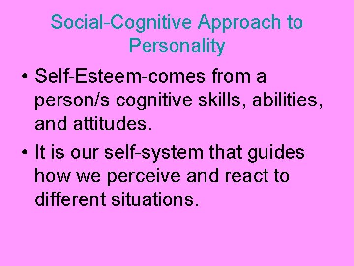 Social-Cognitive Approach to Personality • Self-Esteem-comes from a person/s cognitive skills, abilities, and attitudes.