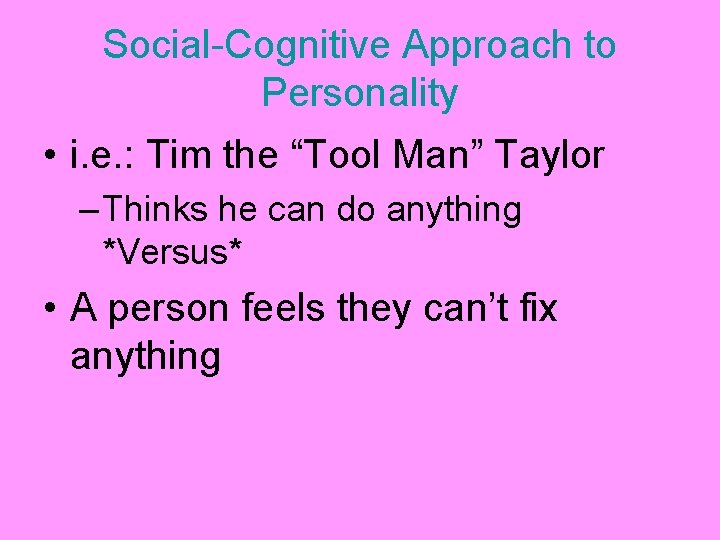 Social-Cognitive Approach to Personality • i. e. : Tim the “Tool Man” Taylor –