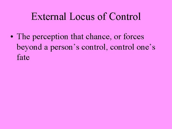 External Locus of Control • The perception that chance, or forces beyond a person’s