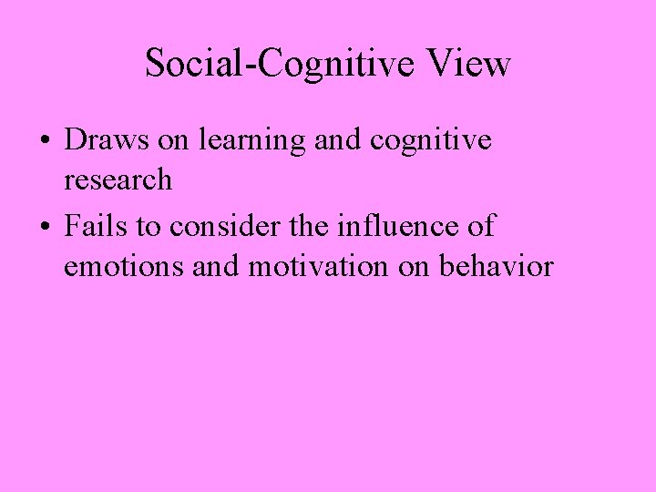 Social-Cognitive View • Draws on learning and cognitive research • Fails to consider the