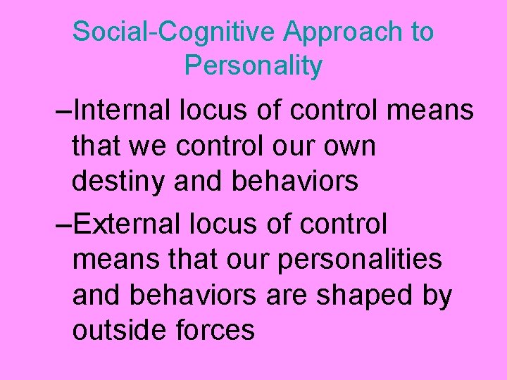 Social-Cognitive Approach to Personality –Internal locus of control means that we control our own
