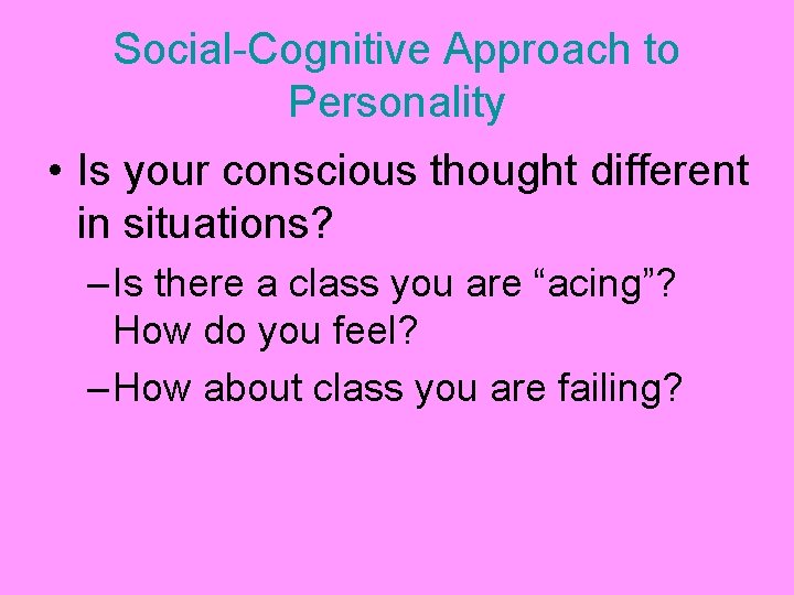 Social-Cognitive Approach to Personality • Is your conscious thought different in situations? – Is