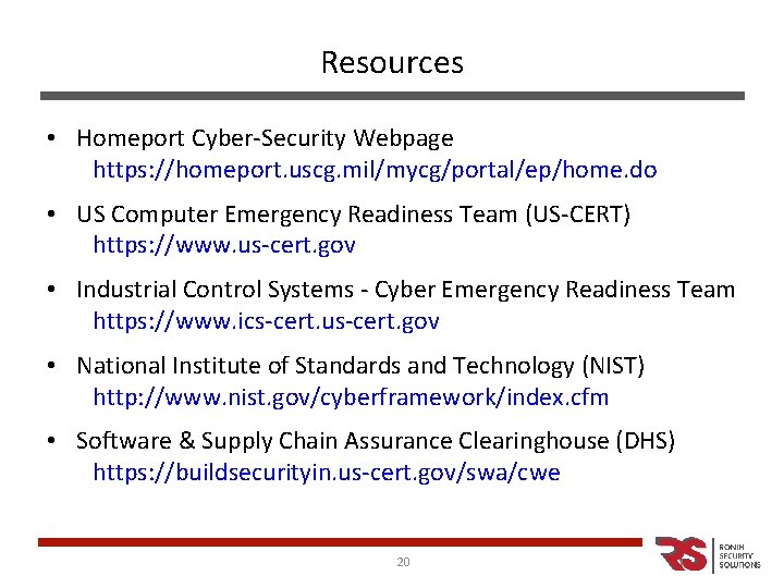 Resources • Homeport Cyber-Security Webpage https: //homeport. uscg. mil/mycg/portal/ep/home. do • US Computer Emergency