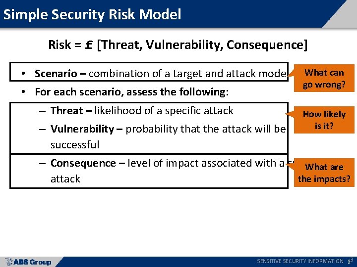 Simple Security Risk Model Risk = f [Threat, Vulnerability, Consequence] • Scenario – combination