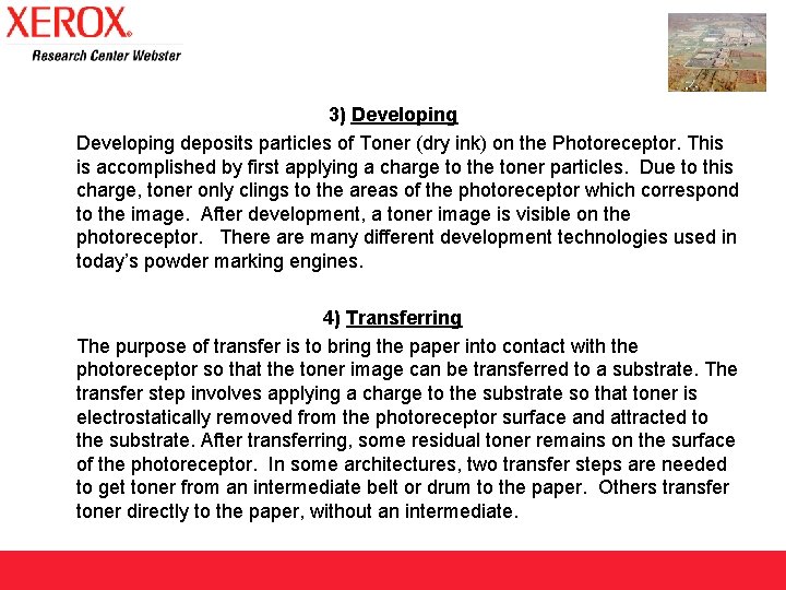 3) Developing deposits particles of Toner (dry ink) on the Photoreceptor. This is accomplished
