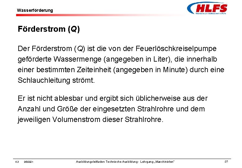 Wasserförderung Förderstrom (Q) Der Förderstrom (Q) ist die von der Feuerlöschkreiselpumpe geförderte Wassermenge (angegeben