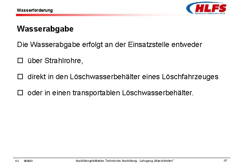 Wasserförderung Wasserabgabe Die Wasserabgabe erfolgt an der Einsatzstelle entweder ¨ über Strahlrohre, ¨ direkt