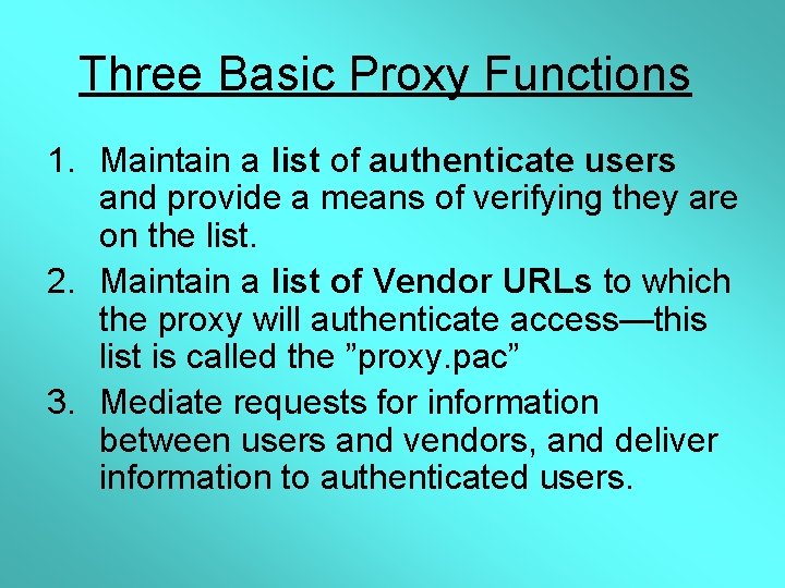 Three Basic Proxy Functions 1. Maintain a list of authenticate users and provide a