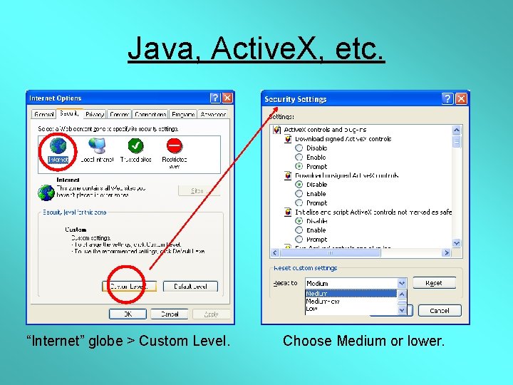 Java, Active. X, etc. “Internet” globe > Custom Level. Choose Medium or lower. 