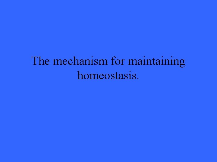 The mechanism for maintaining homeostasis. 