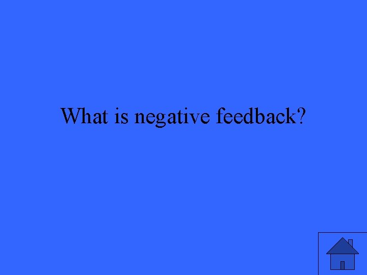 What is negative feedback? 