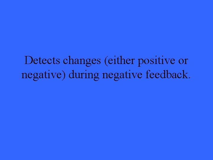 Detects changes (either positive or negative) during negative feedback. 