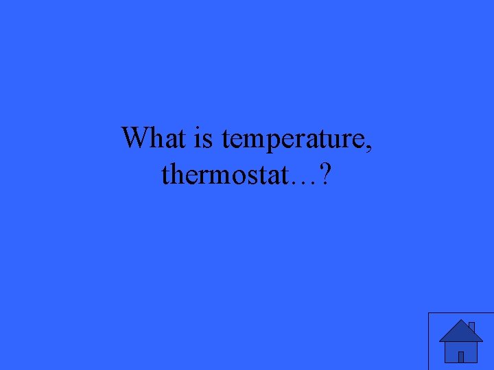 What is temperature, thermostat…? 