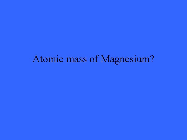 Atomic mass of Magnesium? 