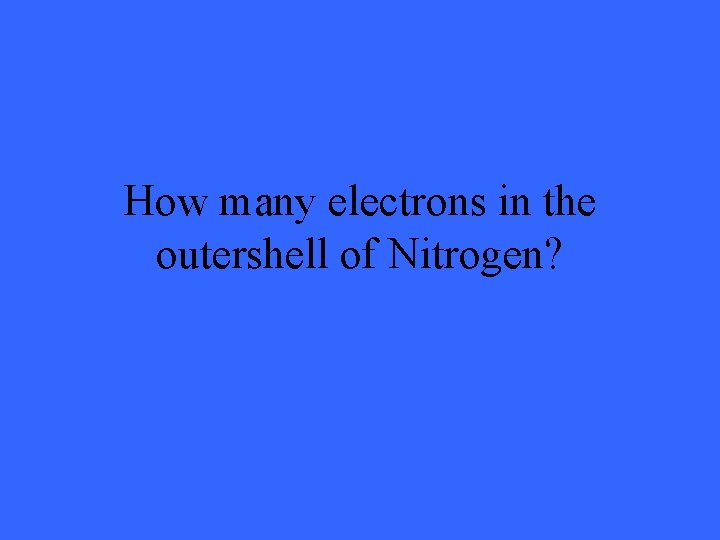 How many electrons in the outershell of Nitrogen? 