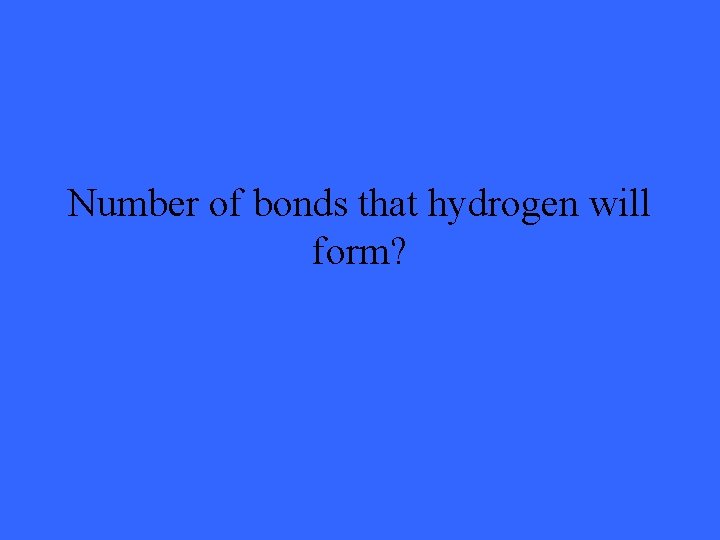 Number of bonds that hydrogen will form? 