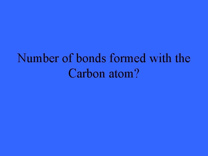 Number of bonds formed with the Carbon atom? 