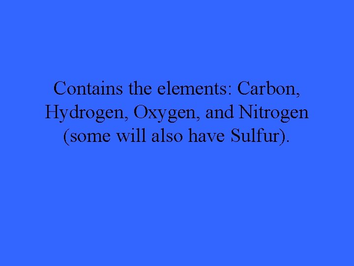 Contains the elements: Carbon, Hydrogen, Oxygen, and Nitrogen (some will also have Sulfur). 