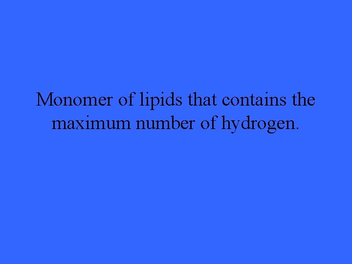 Monomer of lipids that contains the maximum number of hydrogen. 