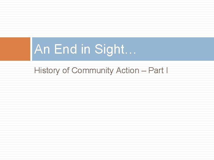An End in Sight… History of Community Action – Part I 