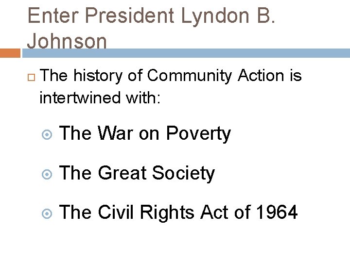 Enter President Lyndon B. Johnson The history of Community Action is intertwined with: The