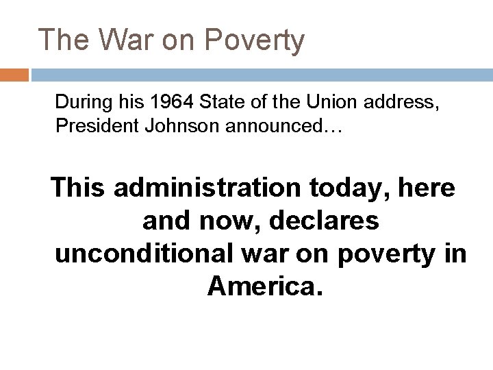 The War on Poverty During his 1964 State of the Union address, President Johnson