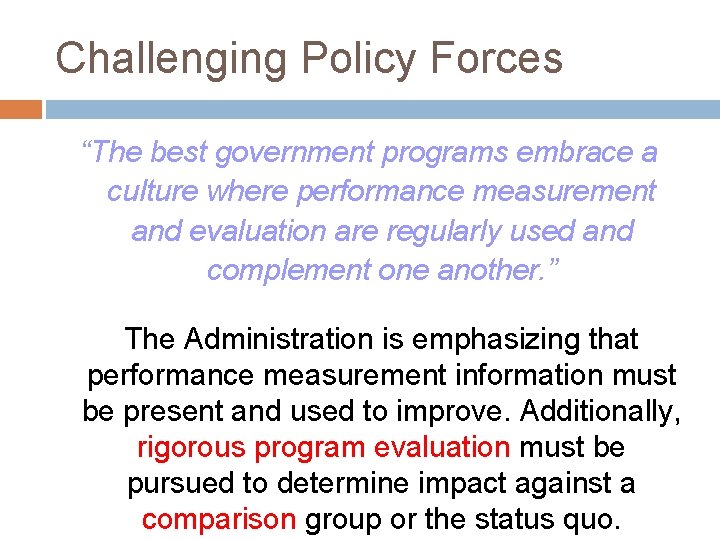 Challenging Policy Forces “The best government programs embrace a culture where performance measurement and