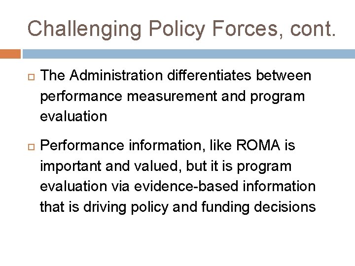 Challenging Policy Forces, cont. The Administration differentiates between performance measurement and program evaluation Performance