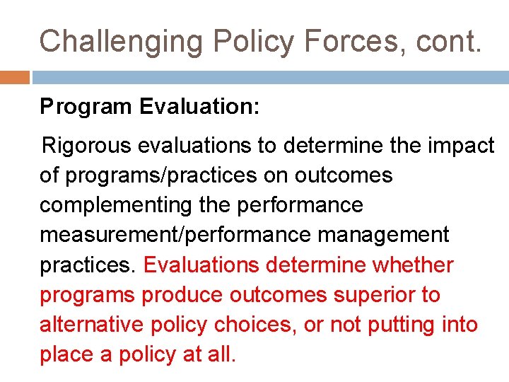 Challenging Policy Forces, cont. Program Evaluation: Rigorous evaluations to determine the impact of programs/practices