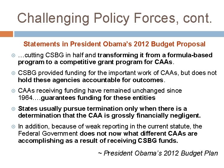 Challenging Policy Forces, cont. Statements in President Obama’s 2012 Budget Proposal …cutting CSBG in