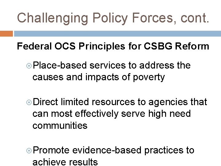 Challenging Policy Forces, cont. Federal OCS Principles for CSBG Reform Place-based services to address