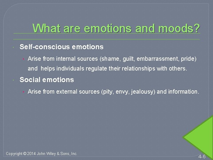 What are emotions and moods? Self-conscious emotions • Arise from internal sources (shame, guilt,