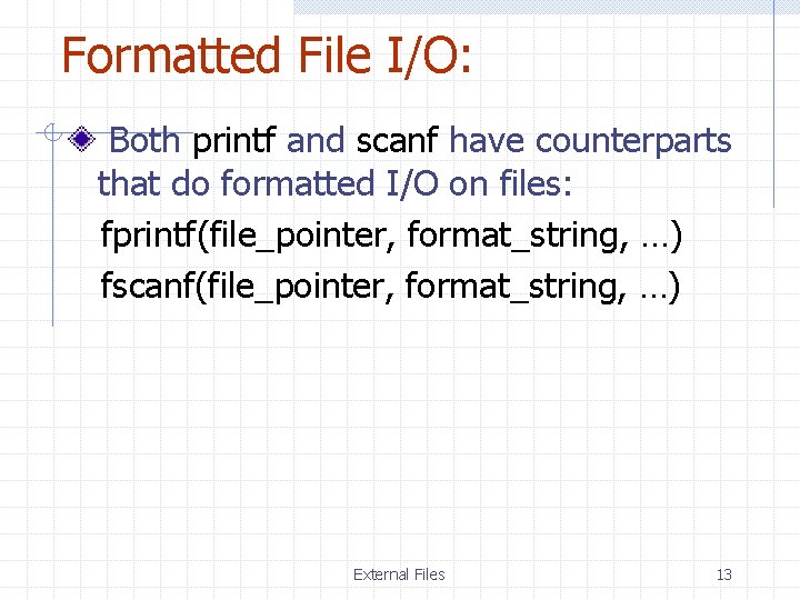 Formatted File I/O: Both printf and scanf have counterparts that do formatted I/O on